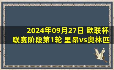 2024年09月27日 欧联杯联赛阶段第1轮 里昂vs奥林匹亚科斯 全场录像